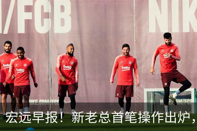 宏远早报！新老总首笔操作出炉，易建联有望回归，朱芳雨深夜发声