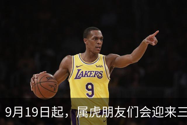 9月19日起，属虎朋友们会迎来三轮喜庆狂潮！